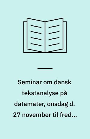 Seminar om dansk tekstanalyse på datamater, onsdag d. 27 november til fredag, d. 29 november 1991, Københavns Universitet Amager
