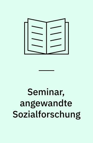 Seminar, angewandte Sozialforschung : Studien über Voraussetzungen und Bedingungen der Produktion, Diffusion und Verwertung sozialwissenschaftlichen Wissens
