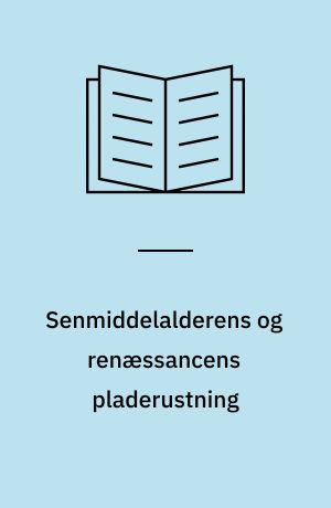 Senmiddelalderens og renæssancens pladerustning : udvikling, opbygning og håndværk