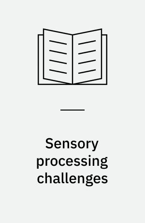 Sensory processing challenges : effective clinical work with kids & teens