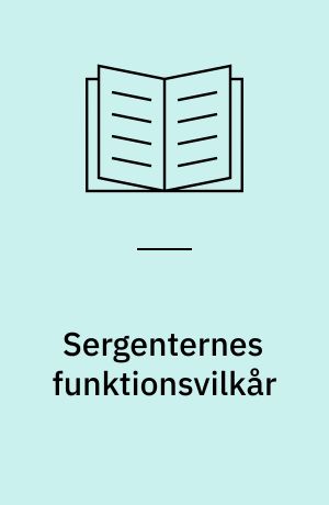 Sergenternes funktionsvilkår : en undersøgelse af funktionerne blandt værnepligtige sergenter i hæren og vilkårene herfor