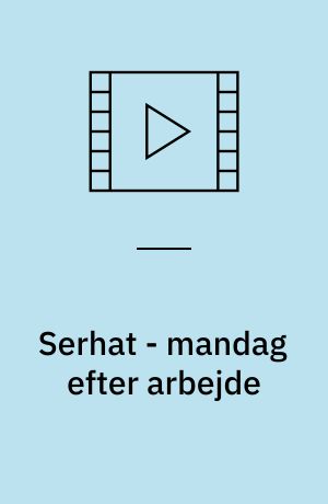 Serhat - mandag efter arbejde