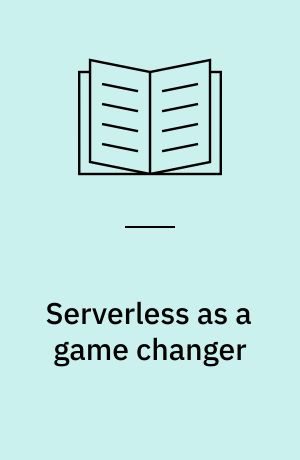 Serverless as a game changer : how to get the most out of the cloud