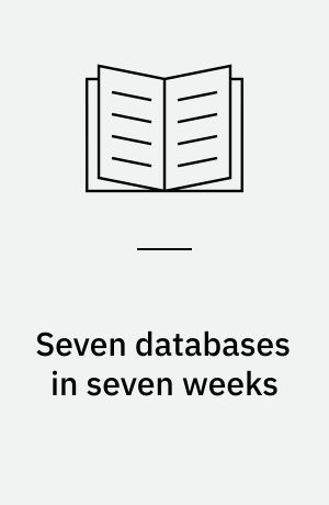 Seven databases in seven weeks : a guide to modern databases and the NoSQL movement