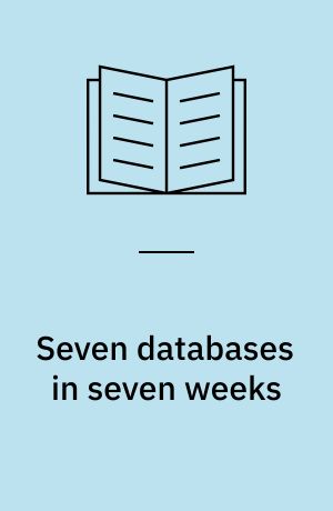 Seven databases in seven weeks : a guide to modern databases and the NoSQL movement