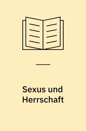 Sexus und Herrschaft : die Tyrannei des Mannes in unserer Gesellschaft