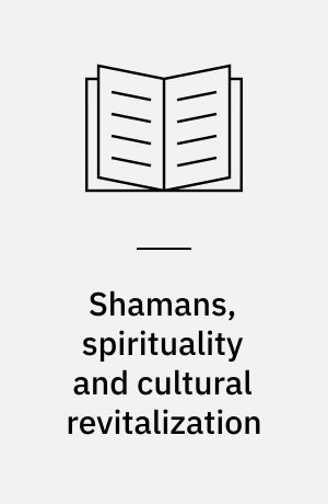 Shamans, spirituality and cultural revitalization : explorations in Siberia and Beyond