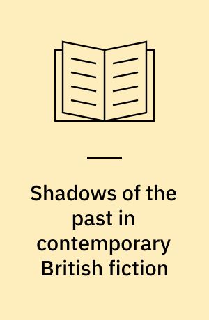 Shadows of the past in contemporary British fiction