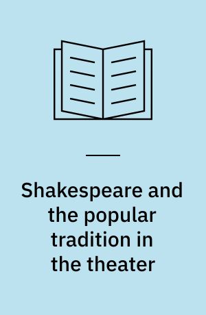 Shakespeare and the popular tradition in the theater : Studies in the social dimension of dramatic form and function