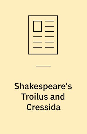 Shakespeare's Troilus and Cressida : tragedy, comedy, satire, history or problem play?