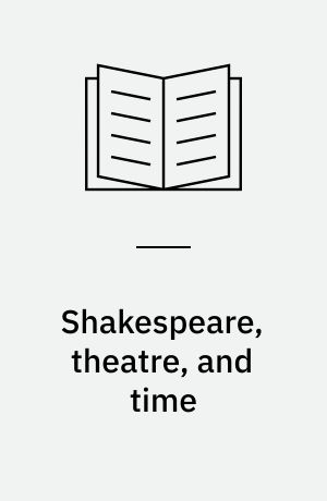 Shakespeare, theatre, and time
