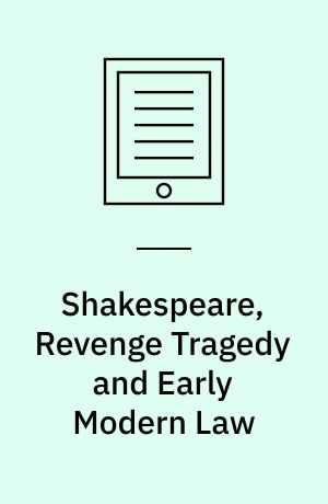 Shakespeare, Revenge Tragedy and Early Modern Law : Vindictive Justice