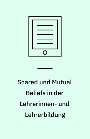 Shared und Mutual Beliefs in der Lehrerinnen- und Lehrerbildung : Untersuchung über die Beliefs von Lehrerausbildenden bezüglich des Lehrens, Lernens und der Rolle der Lehrperson