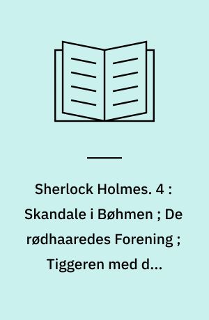 Sherlock Holmes. 4 : Skandale i Bøhmen ; De rødhaaredes Forening ; Tiggeren med det vansirede Ansigt ; Den blaa Karfunkel ; Ingeniørens Tommelfinger ; "Blodbøgene"