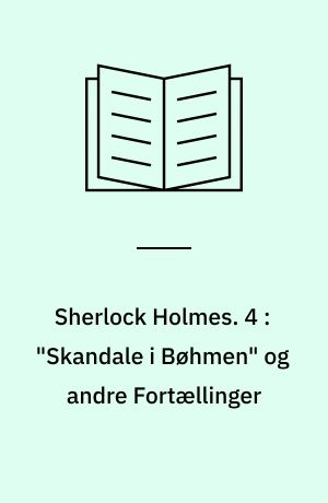 Sherlock Holmes. 4 : "Skandale i Bøhmen" og andre Fortællinger