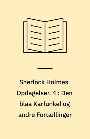 Sherlock Holmes' Opdagelser. 4 : Den blaa Karfunkel og andre Fortællinger