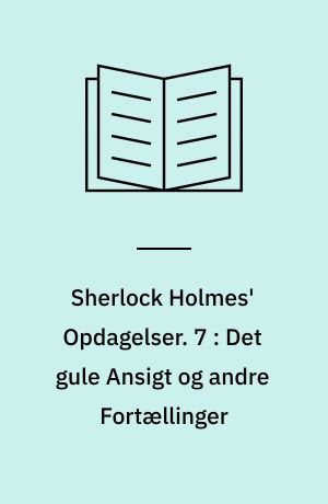 Sherlock Holmes' Opdagelser. 7 : Det gule Ansigt og andre Fortællinger