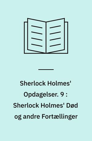 Sherlock Holmes' Opdagelser. 9 : Sherlock Holmes' Død og andre Fortællinger