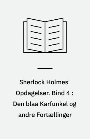 Sherlock Holmes' Opdagelser. Bind 4 : Den blaa Karfunkel og andre Fortællinger