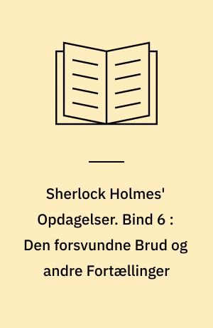 Sherlock Holmes' Opdagelser. Bind 6 : Den forsvundne Brud og andre Fortællinger