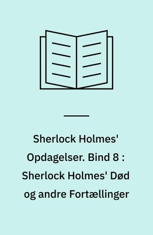 Sherlock Holmes' Opdagelser. Bind 8 : Sherlock Holmes' Død og andre Fortællinger