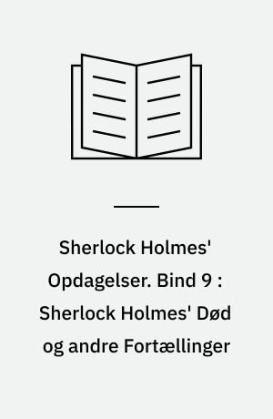 Sherlock Holmes' Opdagelser. Bind 9 : Sherlock Holmes' Død og andre Fortællinger