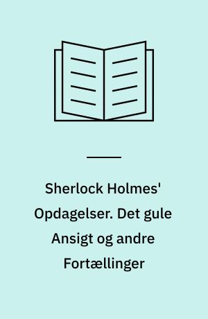 Sherlock Holmes' Opdagelser. Det gule Ansigt og andre Fortællinger