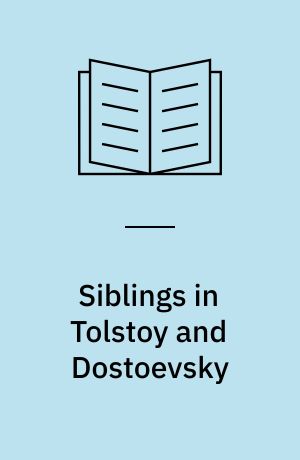 Siblings in Tolstoy and Dostoevsky : the path to universal brotherhood