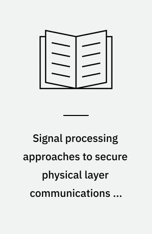 Signal processing approaches to secure physical layer communications in multi-antenna wireless systems