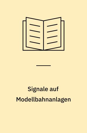 Signale auf Modellbahnanlagen : Voraussetzungen, Auswahl und Fahrbetrieb