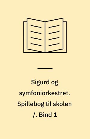 Sigurd og symfoniorkestret. Spillebog til skolen. Bind 1