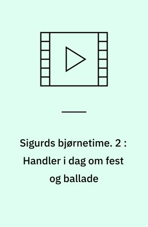 Sigurds bjørnetime. 2 : Handler i dag om fest og ballade (Stor skrift)