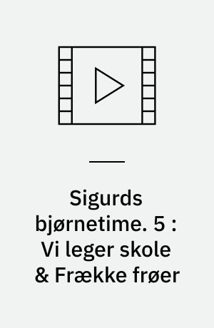 Sigurds bjørnetime. 5 : Vi leger skole & Frække frøer (Stor skrift)