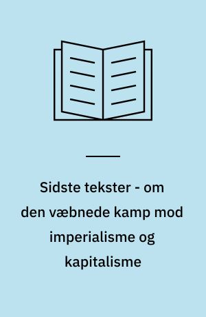 Sidste tekster - om den væbnede kamp mod imperialisme og kapitalisme : Indledt og bearbejdet af Finn Barlby