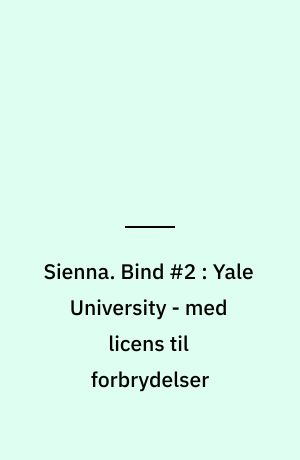 Sienna. Bind #2 : Yale University - med licens til forbrydelser