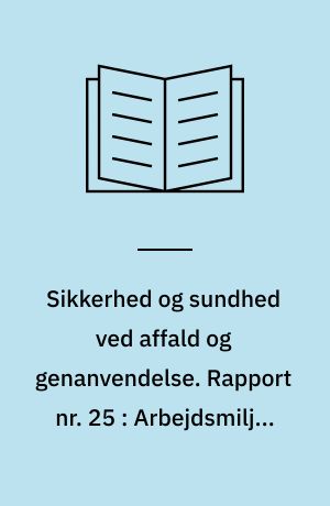 Sikkerhed og sundhed ved affald og genanvendelse. Rapport nr. 25 : Arbejdsmiljø- og heldbredsforhold ved indsamling og genanvendelse af affald : resumé af resultater og konklusioner fra programmet