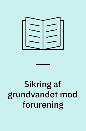 Sikring af grundvandet mod forurening : Vandrådets forslag til handlingsplan
