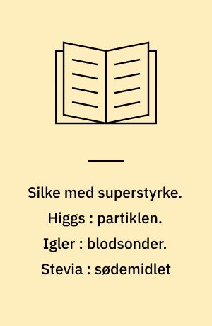 Silke med superstyrke. Higgs : partiklen. Igler : blodsonder. Stevia : sødemidlet