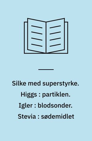 Silke med superstyrke. Higgs : partiklen. Igler : blodsonder. Stevia : sødemidlet