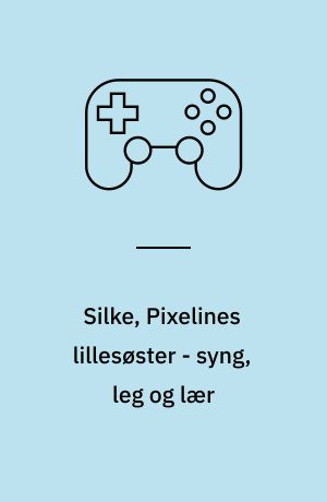 Silke, Pixelines lillesøster - syng, leg og lær