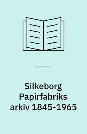 Silkeborg Papirfabriks arkiv 1845-1965 : en registratur