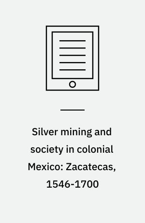 Silver mining and society in colonial Mexico: Zacatecas, 1546-1700