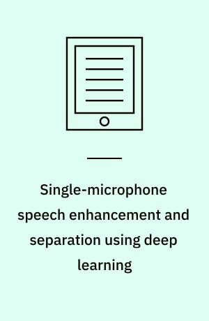 Single-microphone speech enhancement and separation using deep learning : PhD thesis