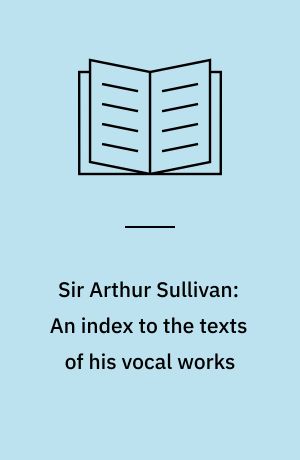 Sir Arthur Sullivan: An index to the texts of his vocal works