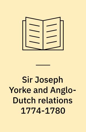 Sir Joseph Yorke and Anglo-Dutch relations 1774-1780
