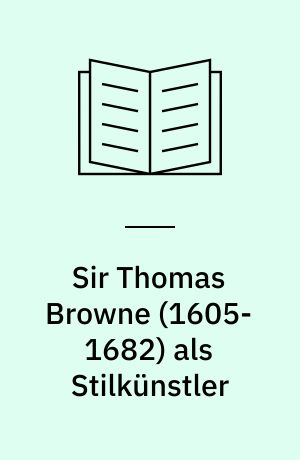 Sir Thomas Browne (1605-1682) als Stilkünstler : ein Beitrag zur Deutung der englischen Barockliteratur