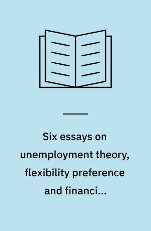 Six essays on unemployment theory, flexibility preference and financial contracts