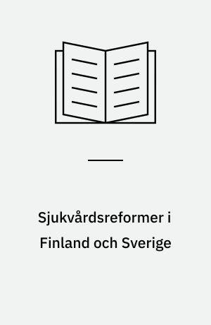 Sjukvårdsreformer i Finland och Sverige : en jämförande utvärdering