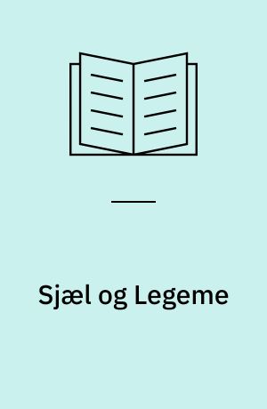 Sjæl og Legeme : Studier over Forholdet mellem det psykiske og det fysiske