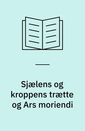Sjælens og kroppens trætte og Ars moriendi : med faksimileudgave af Ghemen-trykket